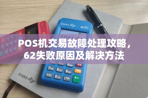 POS机交易故障处理攻略，62失败原因及解决方法