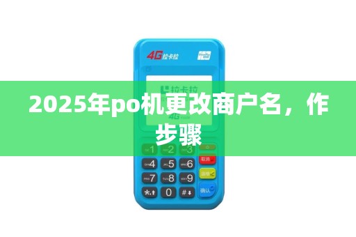 2025年po机更改商户名，作步骤