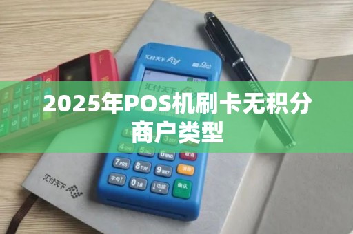 2025年POS机刷卡无积分商户类型