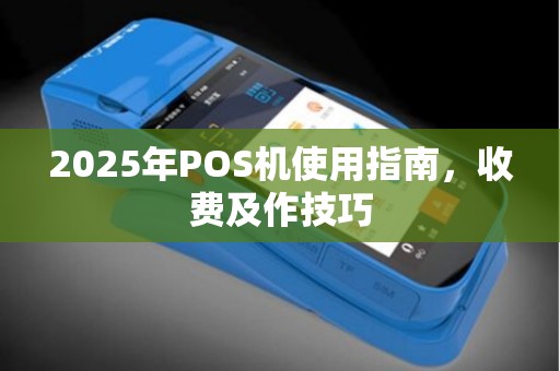 2025年POS机使用指南，收费及作技巧