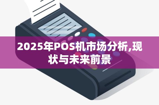 2025年POS机市场分析,现状与未来前景