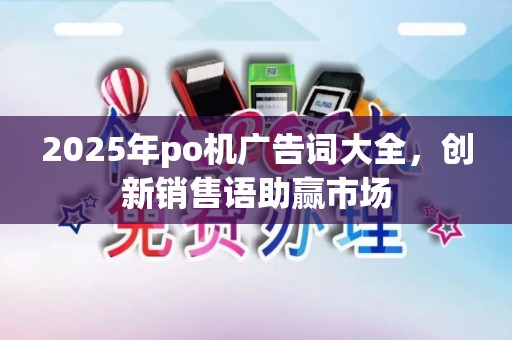 2025年po机广告词大全，创新销售语助赢市场