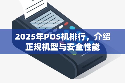 2025年POS机排行，介绍正规机型与安全性能