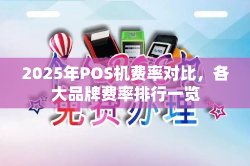 2025年POS机费率对比，各大品牌费率排行一览