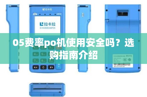 05费率po机使用安全吗？选购指南介绍