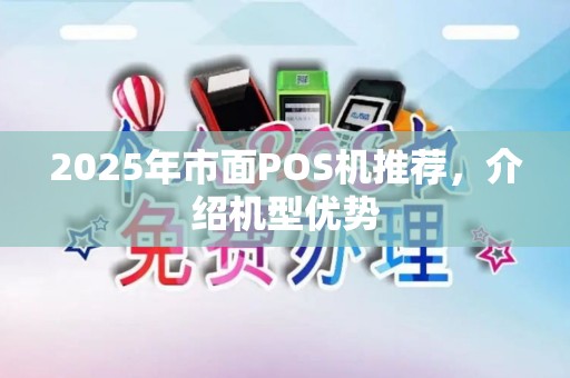 2025年市面POS机推荐，介绍机型优势