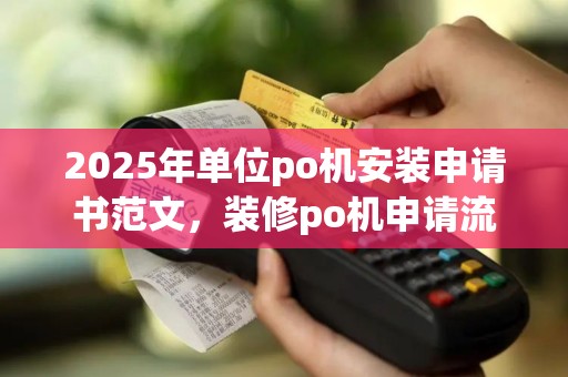 2025年单位po机安装申请书范文，装修po机申请流程详解