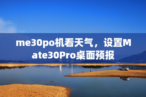 me30po机看天气，设置Mate30Pro桌面预报