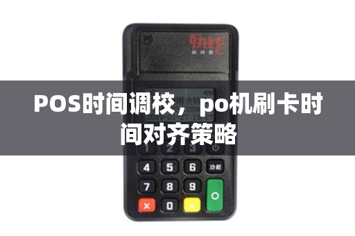 POS时间调校，po机刷卡时间对齐策略