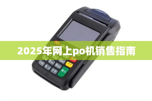 2025年网上po机销售指南