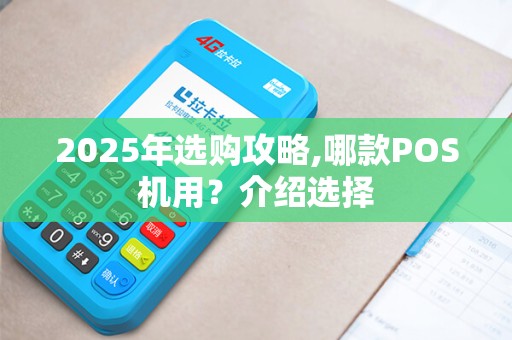 2025年选购攻略,哪款POS机用？介绍选择