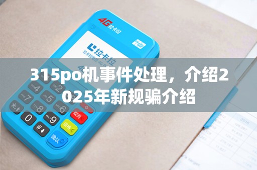 315po机事件处理，介绍2025年新规骗介绍