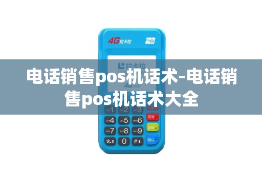 电话销售pos机话术-电话销售pos机话术大全
