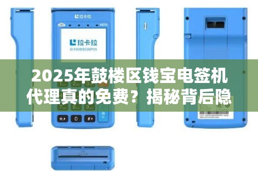 2025年鼓楼区钱宝电签机代理真的免费？揭秘背后隐藏的真相！