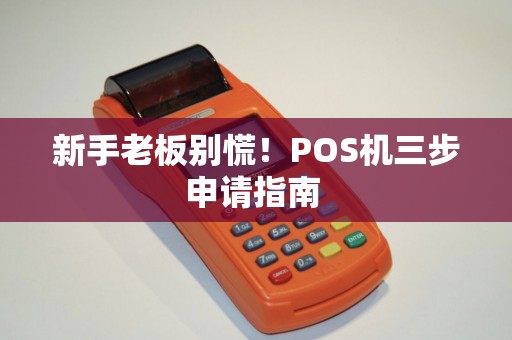 新手老板别慌！POS机三步申请指南 