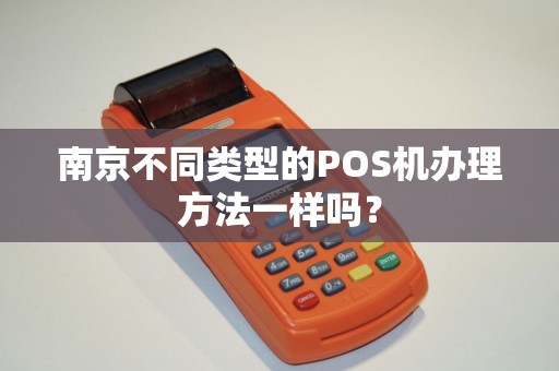 南京不同类型的POS机办理方法一样吗？