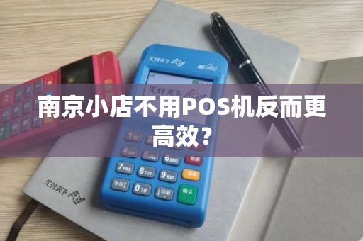 南京小店不用POS机反而更高效？