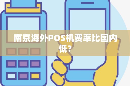 南京海外POS机费率比国内低？