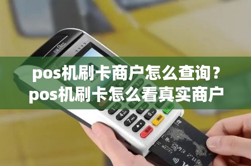 pos机刷卡商户怎么查询？pos机刷卡怎么看真实商户