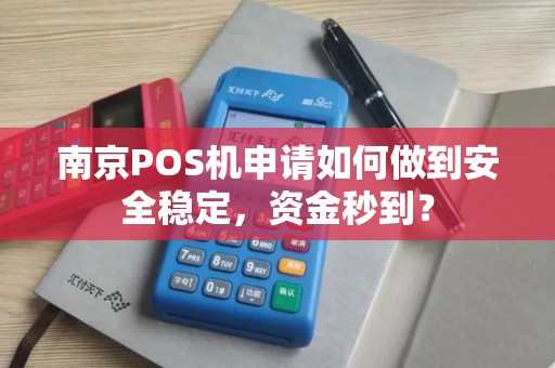 南京POS机申请如何做到安全稳定，资金秒到？