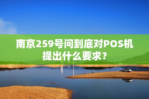 南京259号问到底对POS机提出什么要求？