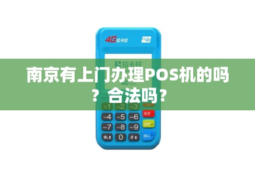 南京有上门办理POS机的吗？合法吗？