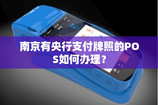 南京有央行支付牌照的POS如何办理？