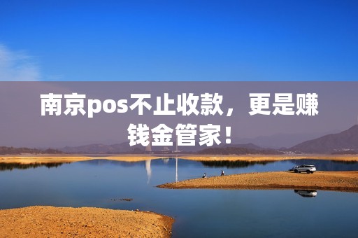 南京pos不止收款，更是赚钱金管家！