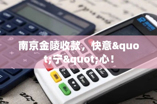 南京金陵收款，快意"宁"心！
