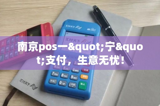 南京pos一"宁"支付，生意无忧！