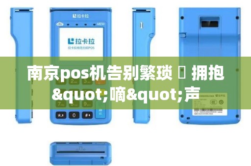 南京pos机告别繁琐 ✅ 拥抱"嘀"声