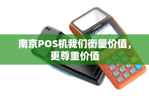南京POS机我们衡量价值，更尊重价值