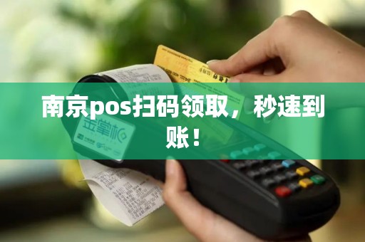 南京pos扫码领取，秒速到账！