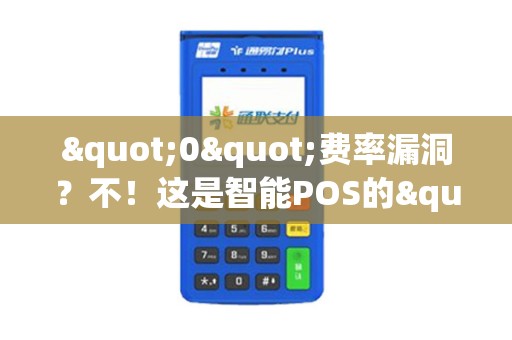 "0"费率漏洞？不！这是智能POS的"合法省钱"攻略！