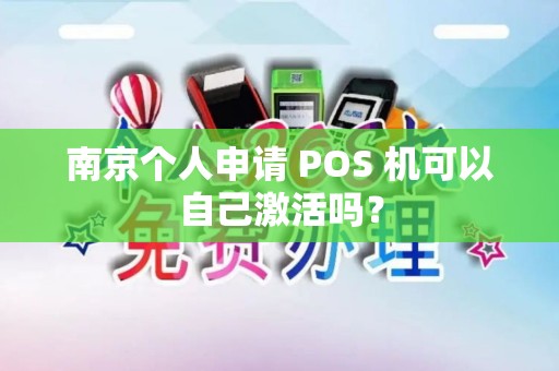 南京个人申请 POS 机可以自己激活吗？