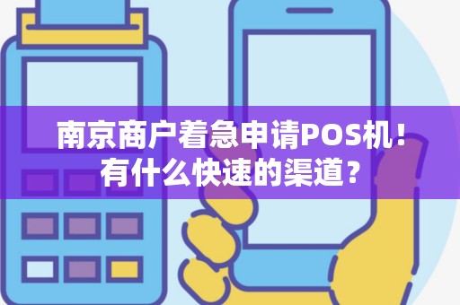 南京商户着急申请POS机！有什么快速的渠道？