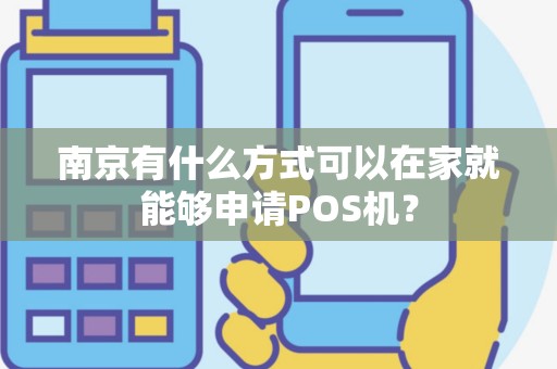 南京有什么方式可以在家就能够申请POS机？