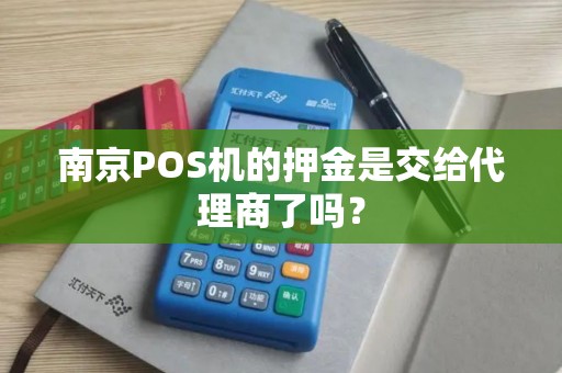 南京POS机的押金是交给代理商了吗？