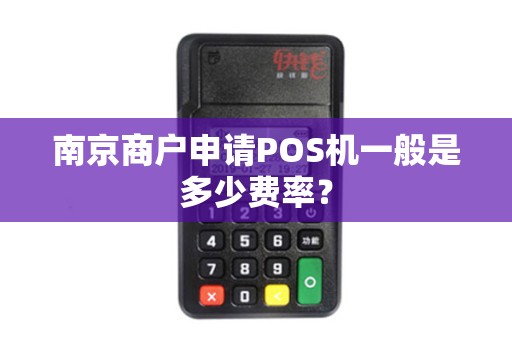 南京商户申请POS机一般是多少费率？