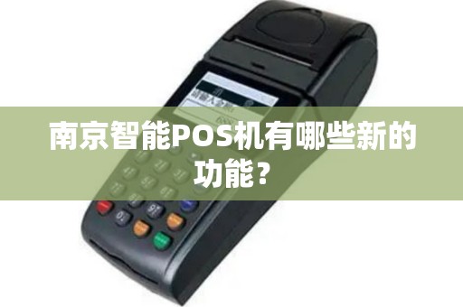 南京智能POS机有哪些新的功能？