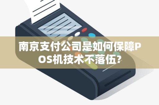 南京支付公司是如何保障POS机技术不落伍？
