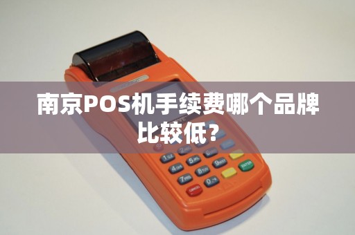 南京POS机手续费哪个品牌比较低？