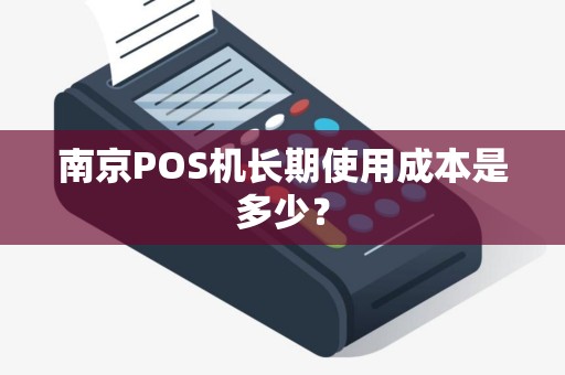 南京POS机长期使用成本是多少？