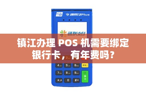 镇江办理 POS 机需要绑定银行卡，有年费吗？