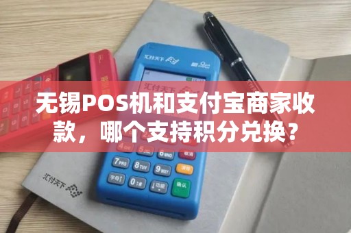 无锡POS机和支付宝商家收款，哪个支持积分兑换？