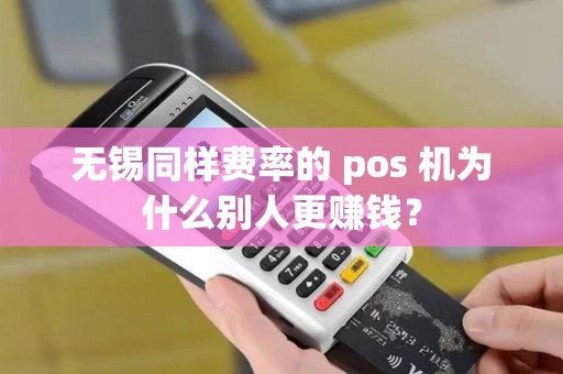 无锡同样费率的 pos 机为什么别人更赚钱？