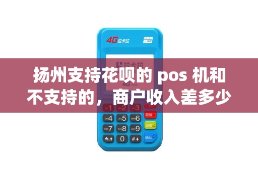 扬州支持花呗的 pos 机和不支持的，商户收入差多少？