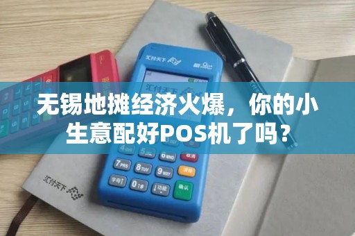 无锡地摊经济火爆，你的小生意配好POS机了吗？