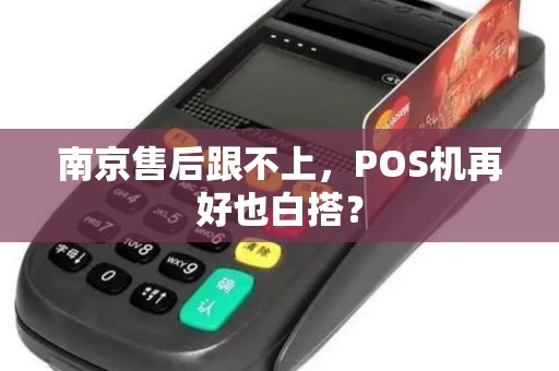 南京售后跟不上，POS机再好也白搭？