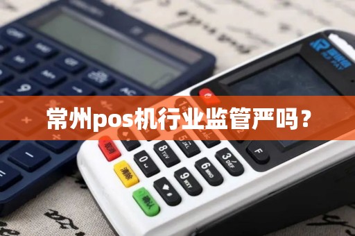 常州pos机行业监管严吗？